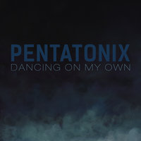 Dancing On My Own (Robyn Cover) - Pentatonix