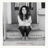 Build My Life - Christy Nockels