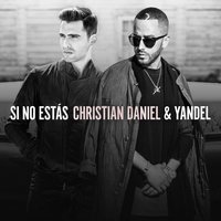 Si No Estás - Yandel, Christian Daniel