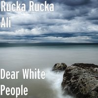 Dear White People - Rucka Rucka Ali