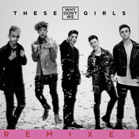 These Girls - Why Don't We