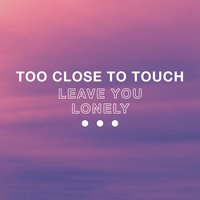 Leave You Lonely - Too Close To Touch