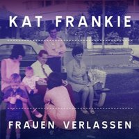 Frauen Verlassen - Kat Frankie