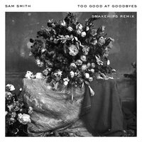 Too Good At Goodbyes - Sam Smith, Snakehips