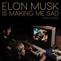 Elon Musk Is Making Me Sad - The Rentals