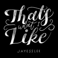 That's What I Like - Jayesslee