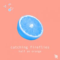 Catching Fireflies - Half an Orange