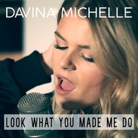 Look What You Made Me Do - Davina Michelle