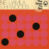 The Times I'm Not There - NE-HI, Jamila Woods