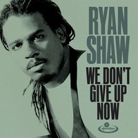 We Don't Give up Now - Ryan Shaw