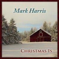 Christmas Is - Mark Harris