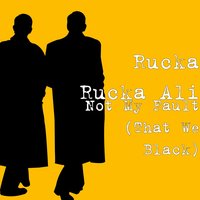 Not My Fault (That We Black) - Rucka Rucka Ali