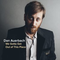 We Gotta Get out of This Place - Dan Auerbach