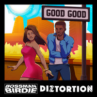 Good Good - Bossman Birdie, Diztortion