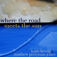 Where the Road Meets the Sun - Katie Herzig, Matthew Perryman Jones