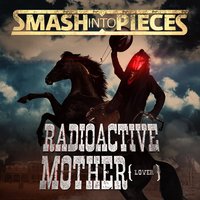 Radioactive Mother (Lover) - Smash Into Pieces