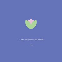 I Was Everything You Needed - eli.