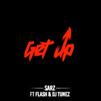 Get Up - SARZ, DJ Tunez, Flash