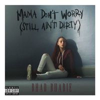 Mama Don't Worry (Still Ain't Dirty) - Bhad Bhabie