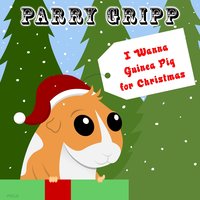 I Wanna Guinea Pig for Christmas - Parry Gripp