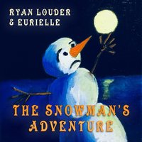 The Snowman's Adventure - Eurielle, Ryan Louder