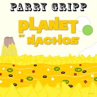 Planet of Nachos - Parry Gripp