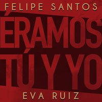 Éramos tú y yo - Felipe Santos, Eva Ruiz