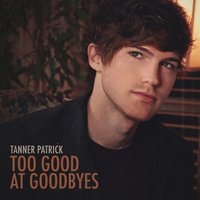 Too Good at Goodbyes - Tanner Patrick