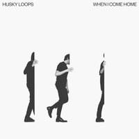 When I Come Home - Husky Loops