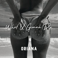 What U Gonna Do - Oriana