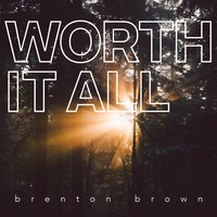 Worth It All - Brenton Brown
