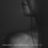 Die for You - Soulero, Go Periscope