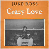 Crazy Love - JUKE ROSS