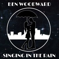 Singing in the Rain - Ben Woodward