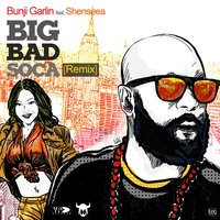 Big Bad Soca - Bunji Garlin, Shenseea