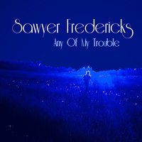 Any of My Trouble - Sawyer Fredericks