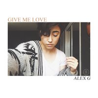 Give Me Love - Alex G