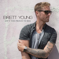 Ain't Too Proud To Beg - Brett Young