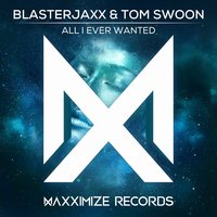 All I Ever Wanted - Blasterjaxx, Tom Swoon