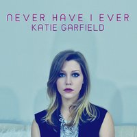 Never Have I Ever - Katie Garfield