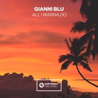 All I Wanna Do - Gianni Blu