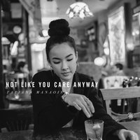 Not Like You Care Anyway - Tatiana Manaois
