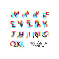 Make Everything Ok - From Ashes to New