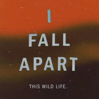 I Fall Apart - This Wild Life
