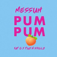 Pum Pum - Messiah, Play-N-Skillz, Kap G