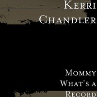 Mommy What's a Record - Kerri Chandler