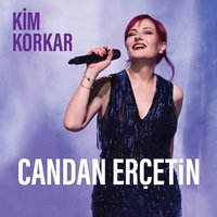 Kim Korkar - Candan Ercetin