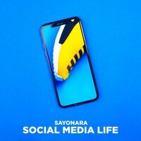 Social Media Life - Sayonara