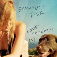 Love Somebody - Schuyler Fisk