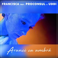 Arunci Cu Umbră - UDDI, Proconsul, Francisca